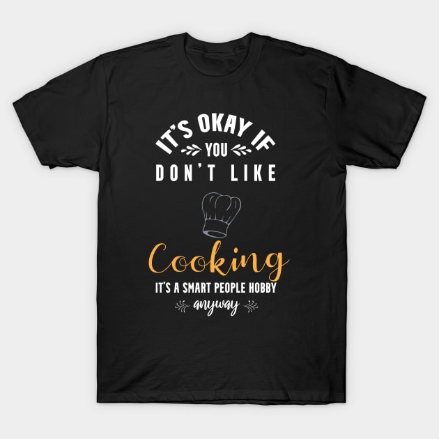 It's okay if you don't like cooking,it's smart people hobby anyway T-Shirt by Teekingdom